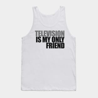 Television is my only friend Tank Top